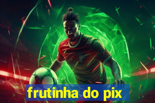 frutinha do pix